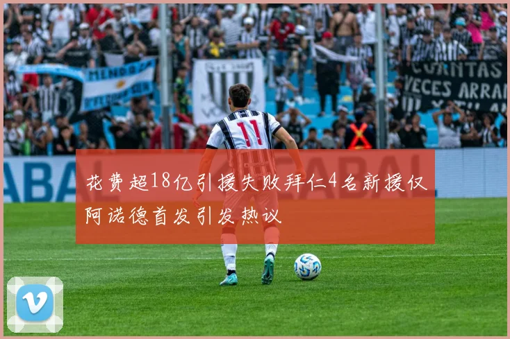 花费超18亿引援失败拜仁4名新援仅阿诺德首发引发热议