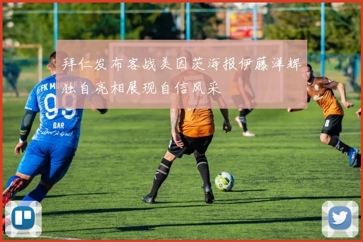 拜仁发布客战美因茨海报伊藤洋辉独自亮相展现自信风采