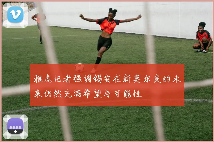 雅虎记者强调锡安在新奥尔良的未来仍然充满希望与可能性