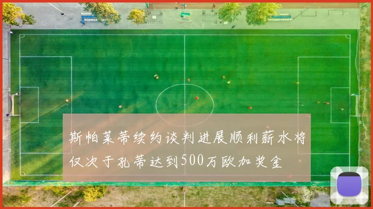 斯帕莱蒂续约谈判进展顺利薪水将仅次于孔蒂达到500万欧加奖金