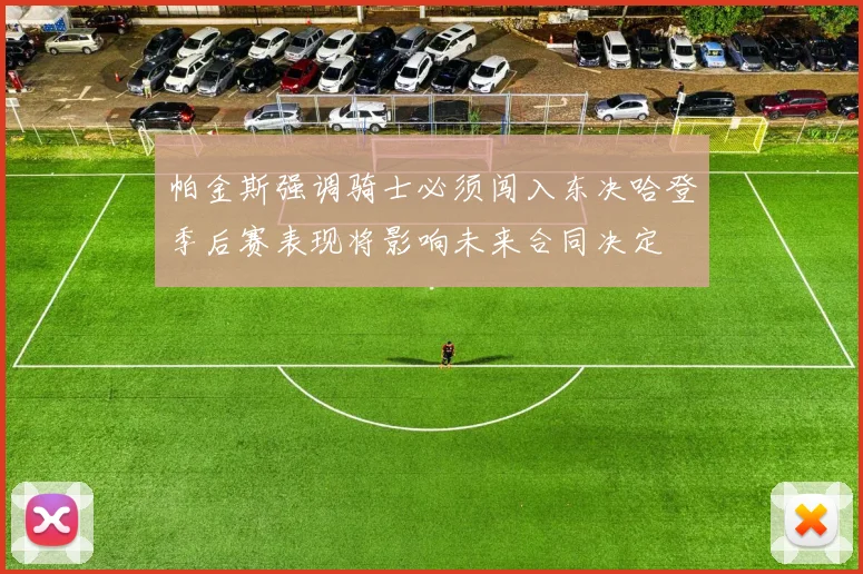帕金斯强调骑士必须闯入东决哈登季后赛表现将影响未来合同决定